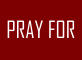 PRAY FOR
